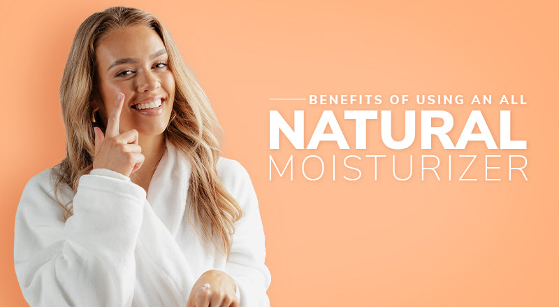 Benefits of Using an All-Natural Moisturizer