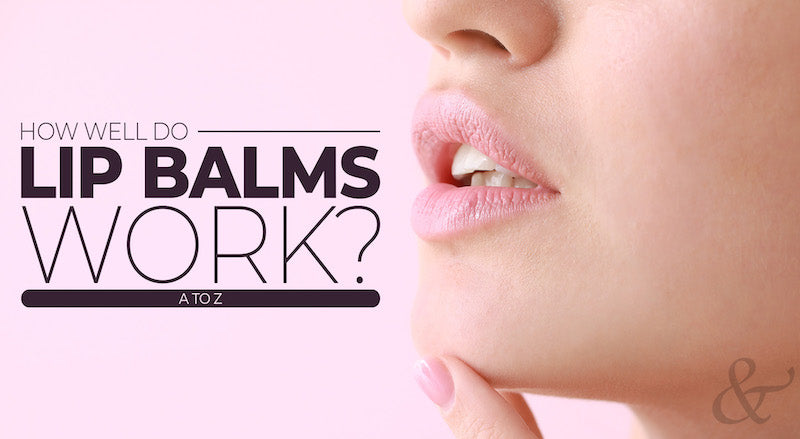 How Well Do Lip Balms Work? A to Z
