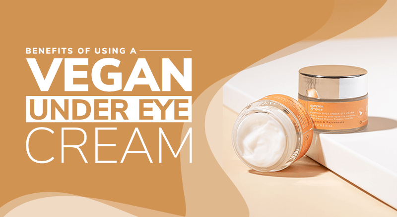 Benefits Of Using A Vegan Under Eye Cream