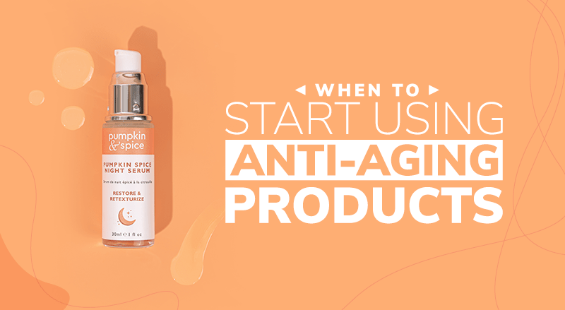 When To Start Using Anti-Aging Products