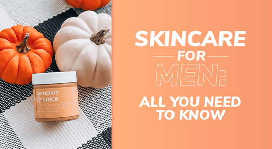 Skincare For Men: All You Need To Know